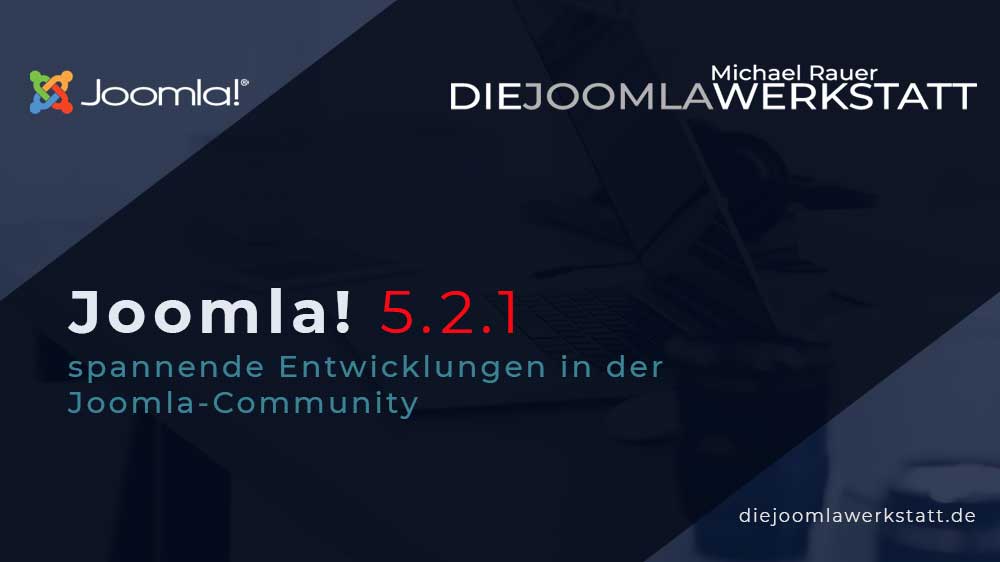 Werbegrafik für die Joomla-Community mit dunklem Hintergrund. Oben links das Joomla-Logo und Schriftzug "Joomla!", oben rechts der Name "Michael Rauer" und der Schriftzug "DIE JOOMLAWERKSTATT". Im Zentrum der Text: "Joomla! 5.2.1 - spannende Entwicklungen in der Joomla-Community". Unten rechts die Website-Adresse "diejoomlawerkstatt.de".